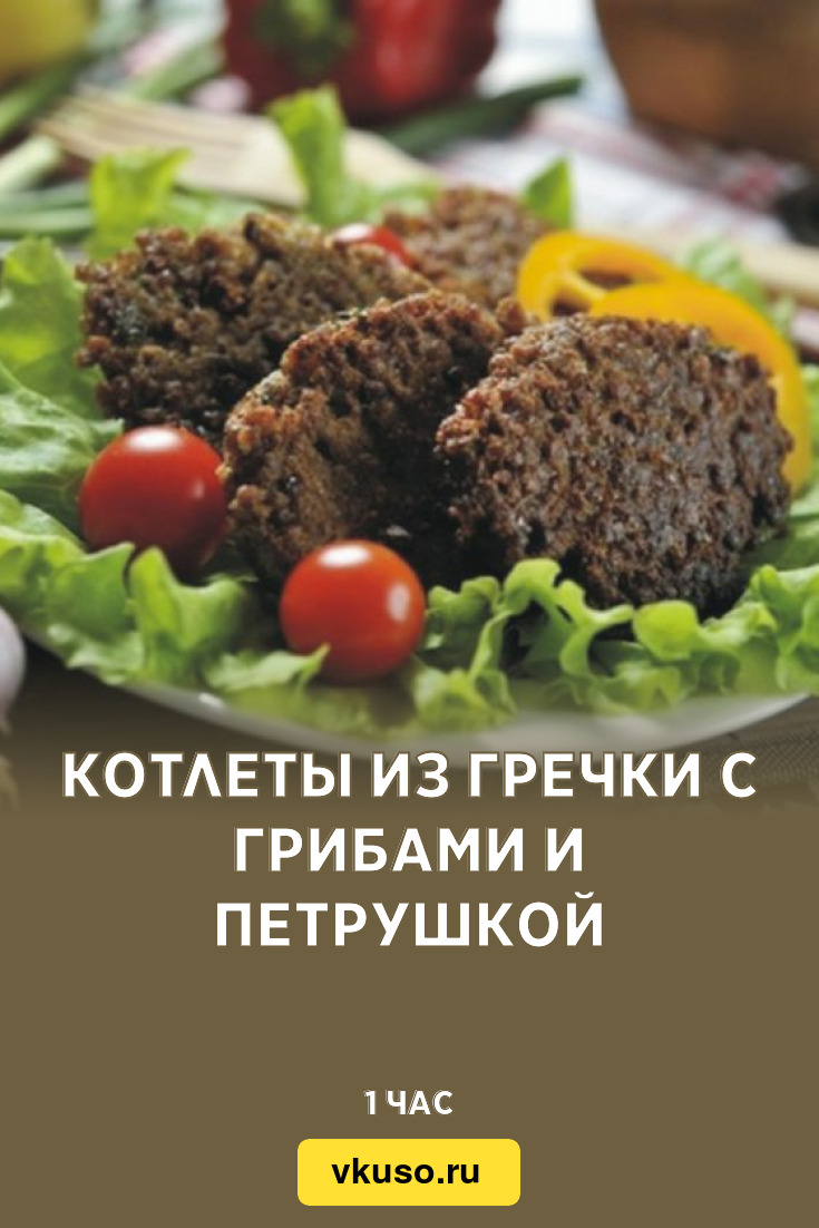 Котлеты из гречки с грибами и петрушкой, рецепт с фото и видео — Вкусо.ру