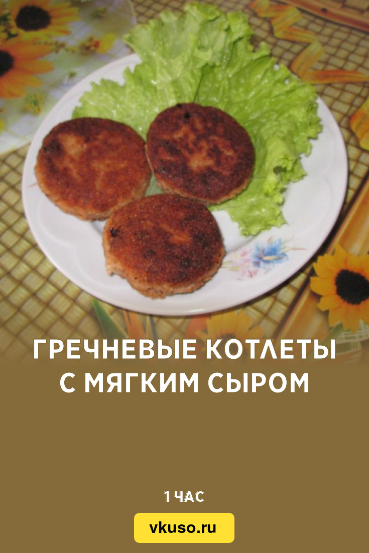 Гречневые котлеты с мягким сыром, рецепт с фото и видео — Вкусо.ру