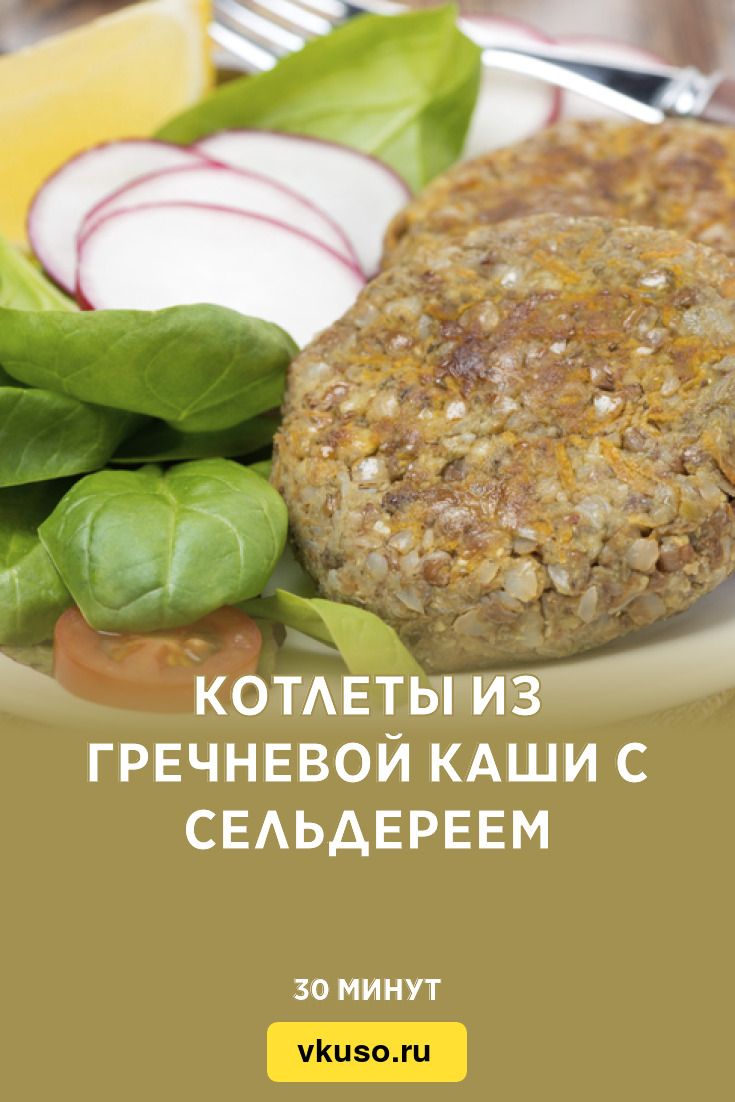 Котлеты из гречневой каши с сельдереем, рецепт с фото и видео — Вкусо.ру