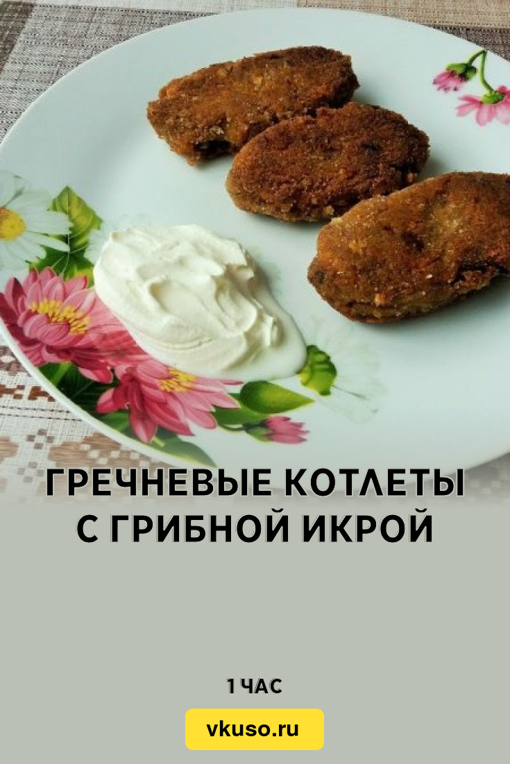 Гречневые котлеты с грибной икрой, рецепт с фото и видео — Вкусо.ру