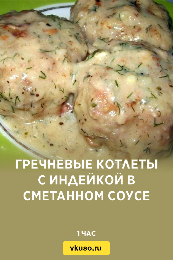 Гречневые котлеты с индейкой в сметанном соусе, рецепт с фото и видео —  Вкусо.ру