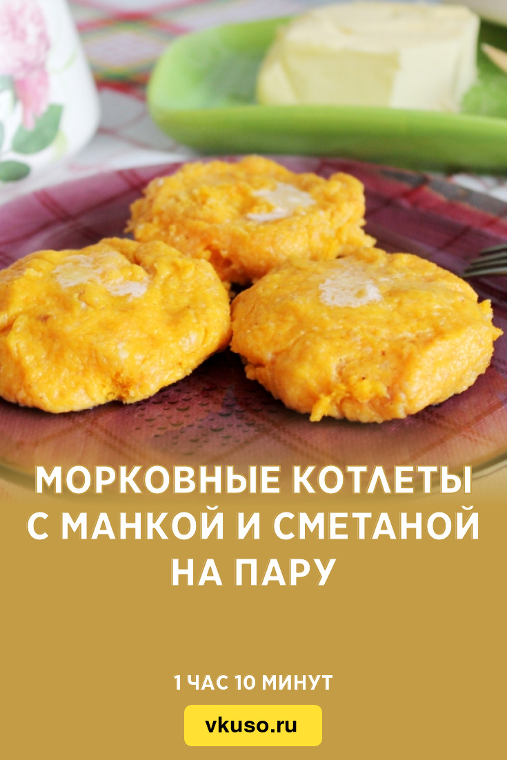 Морковные котлеты с манкой и сметаной на пару, рецепт с фото и видео —  Вкусо.ру