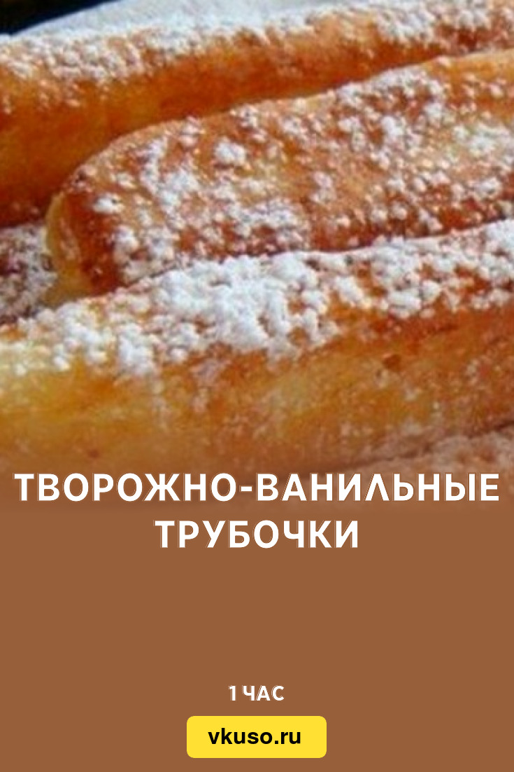 Творожно-ванильные трубочки, рецепт с фото — Вкусо.ру