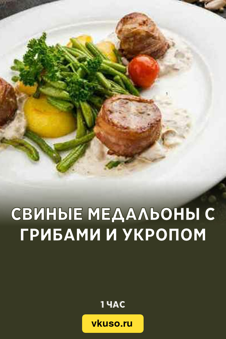 Свиные медальоны с грибами и укропом, рецепт с фото — Вкусо.ру