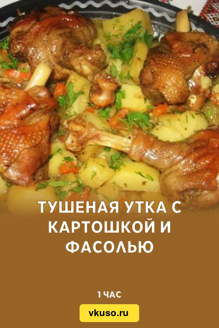 Тушеная утка с картошкой и фасолью, рецепт с фото и видео — Вкусо.ру