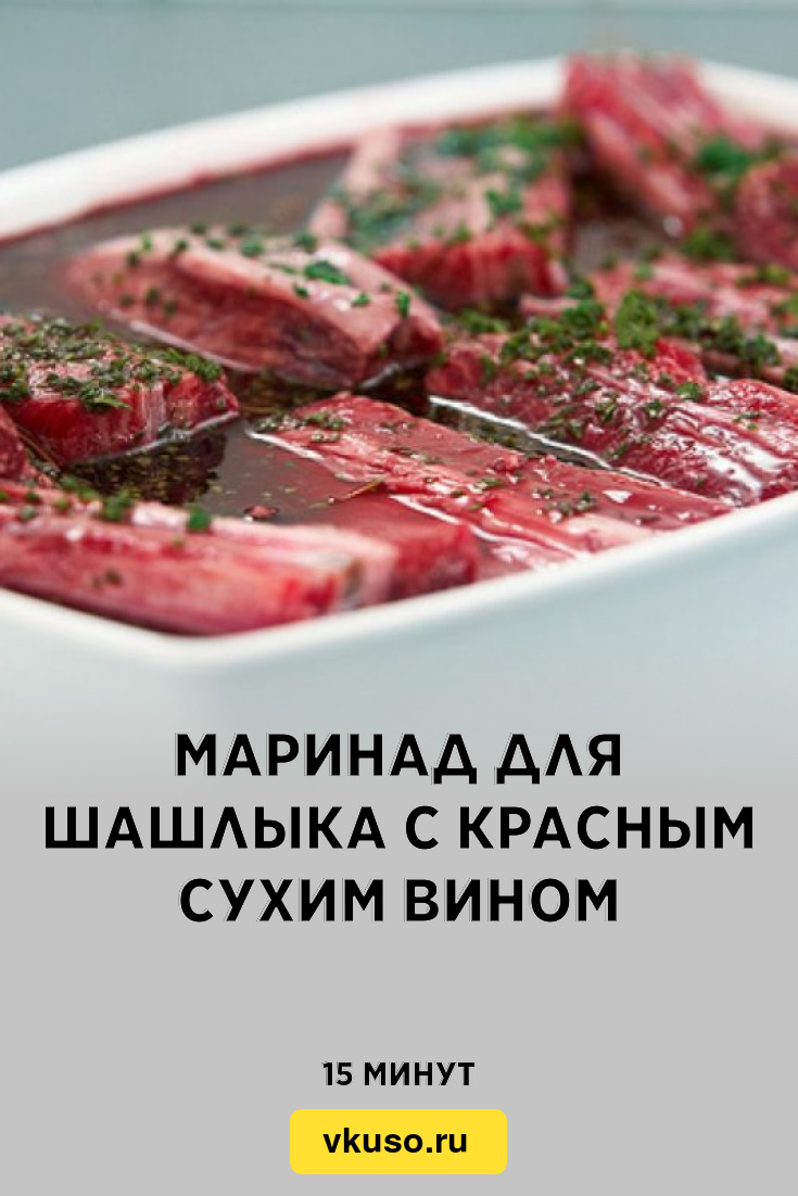 Маринад для шашлыка с красным сухим вином, рецепт с фото и видео — Вкусо.ру