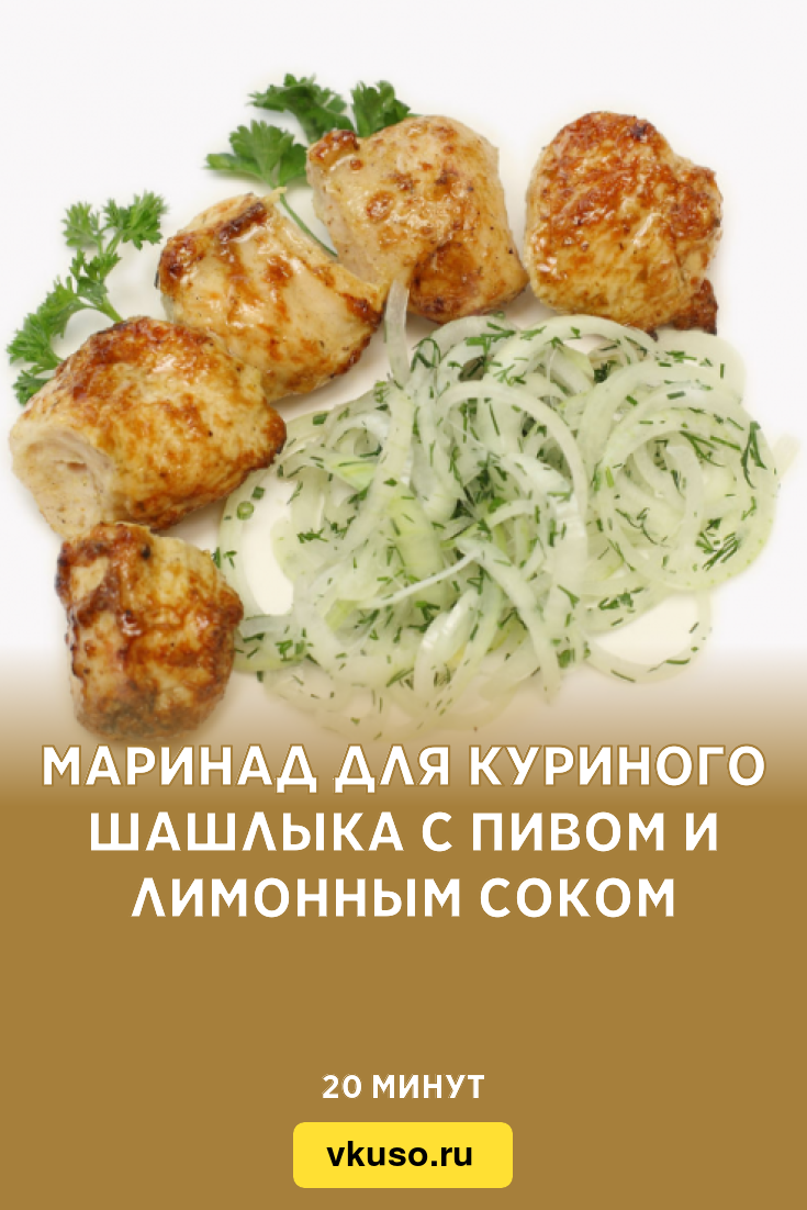 Маринад для куриного шашлыка с пивом и лимонным соком, рецепт с фото и  видео — Вкусо.ру