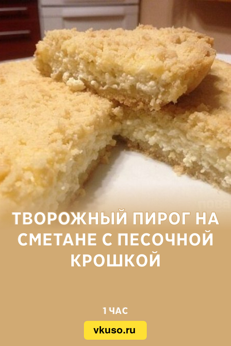 Творожный пирог на сметане с песочной крошкой, рецепт с фото — Вкусо.ру