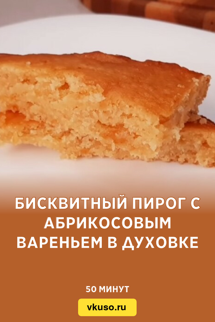 Бисквитный пирог с абрикосовым вареньем в духовке, рецепт с фото — Вкусо.ру