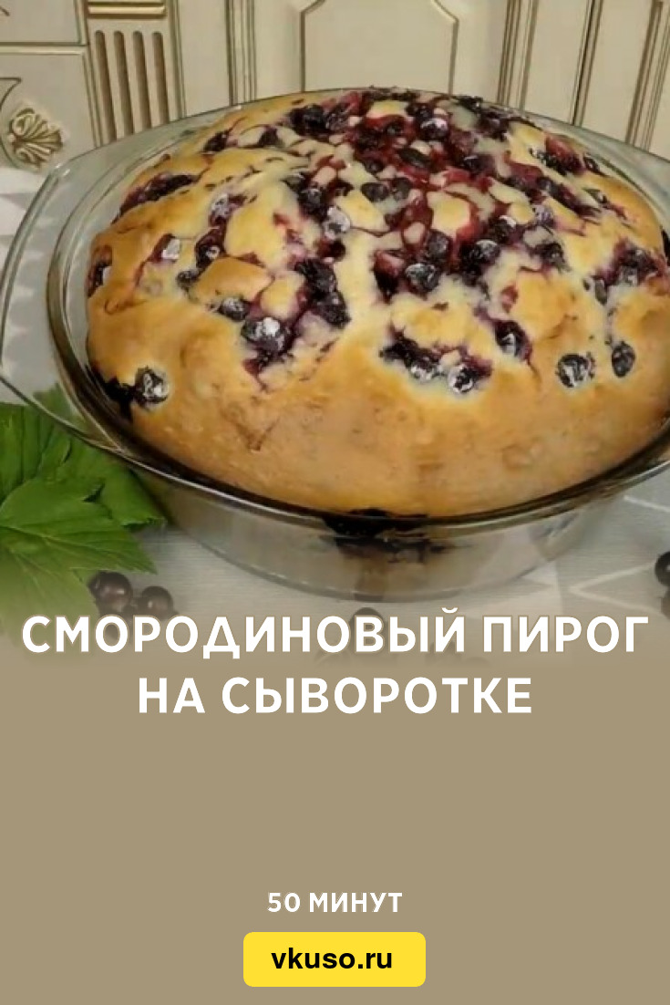 Смородиновый пирог на сыворотке, рецепт с фото — Вкусо.ру