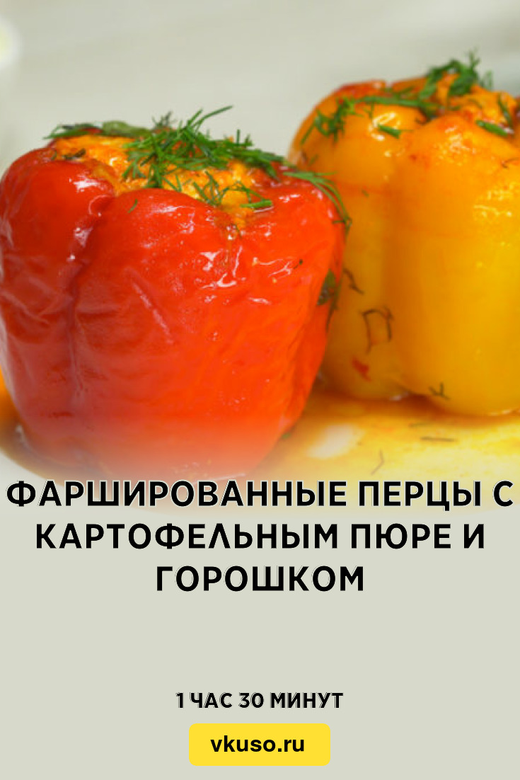 Фаршированные перцы с картофельным пюре и горошком, рецепт с фото и видео —  Вкусо.ру