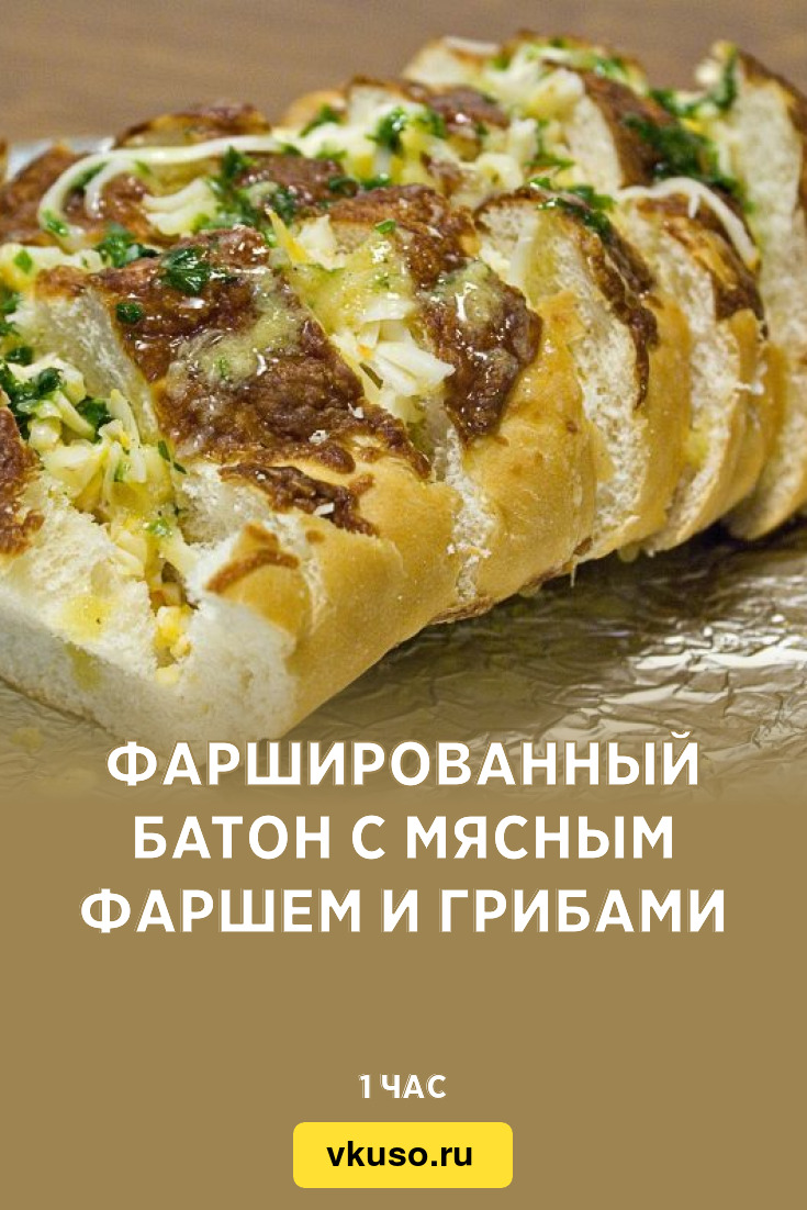 Фаршированный батон с мясным фаршем и грибами, рецепт с фото — Вкусо.ру