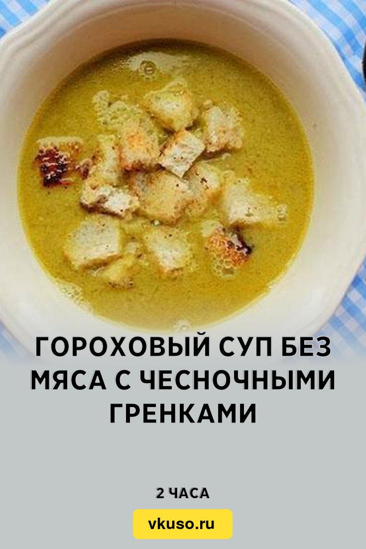 Гороховый суп без мяса с чесночными гренками, рецепт с фото — Вкусо.ру