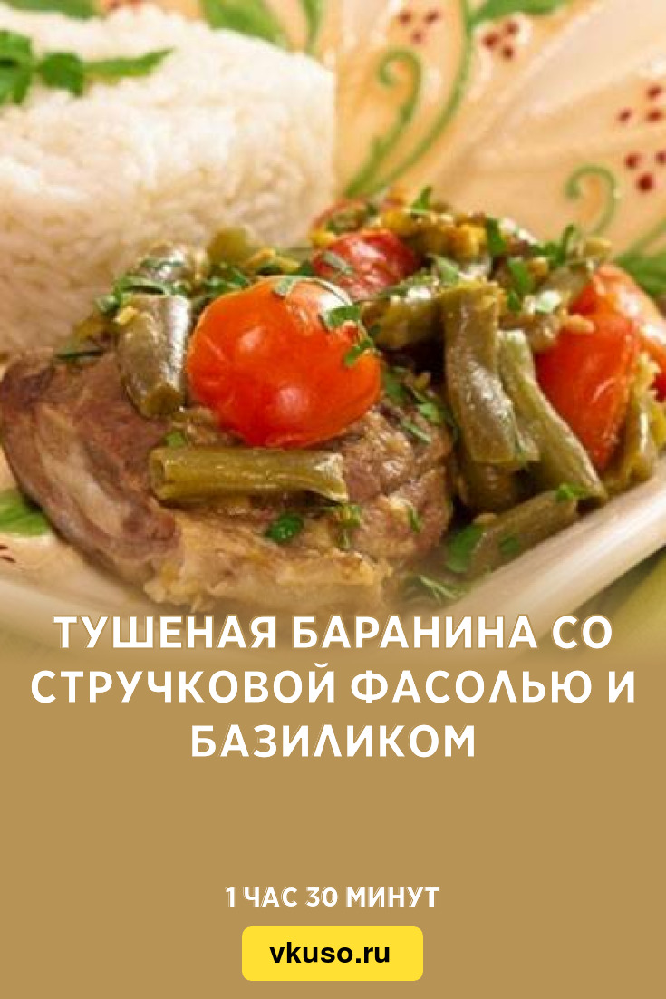 Тушеная баранина со стручковой фасолью и базиликом, рецепт с фото — Вкусо.ру