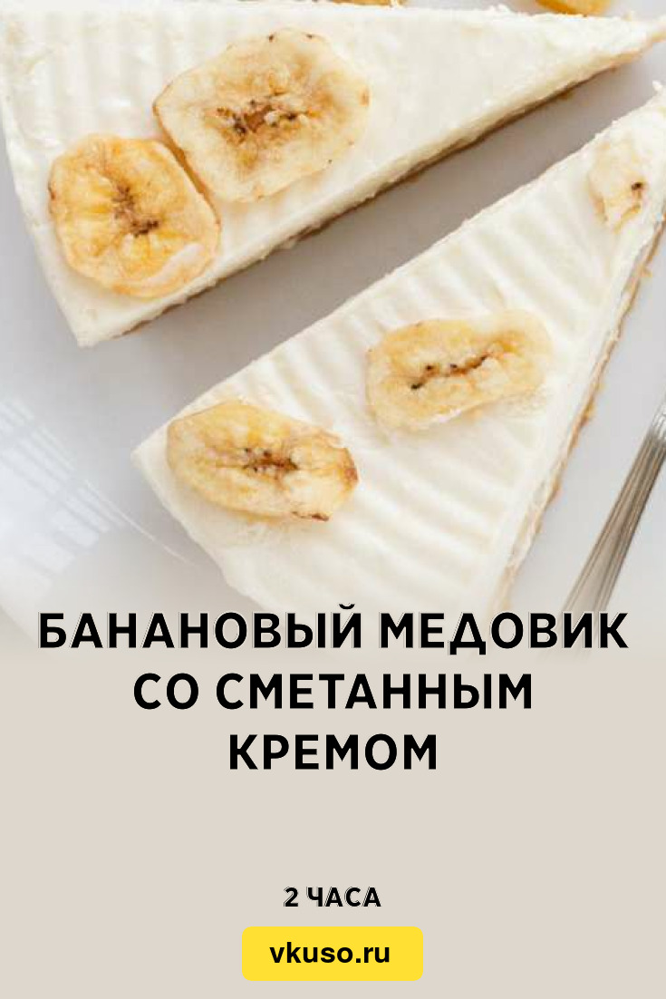 Банановый медовик со сметанным кремом, рецепт с фото — Вкусо.ру