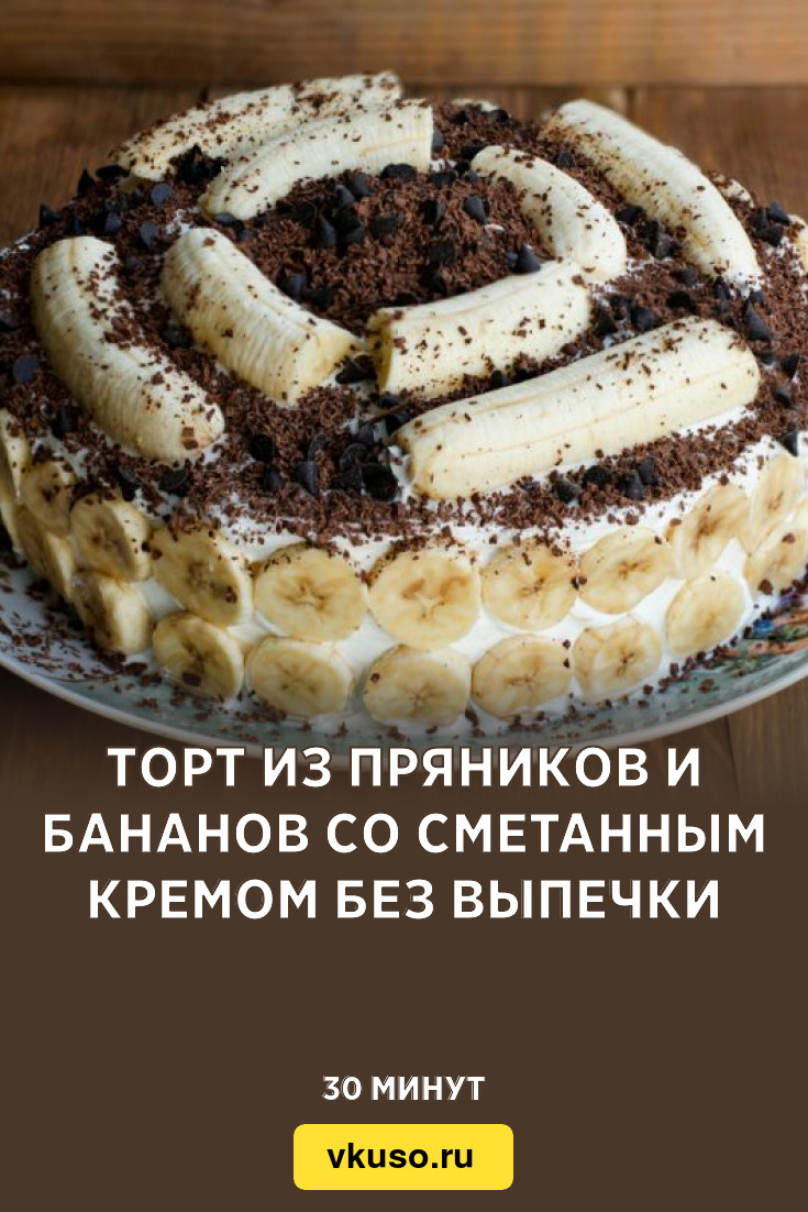 Торт из пряников и бананов со сметанным кремом без выпечки, рецепт с фото —  Вкусо.ру