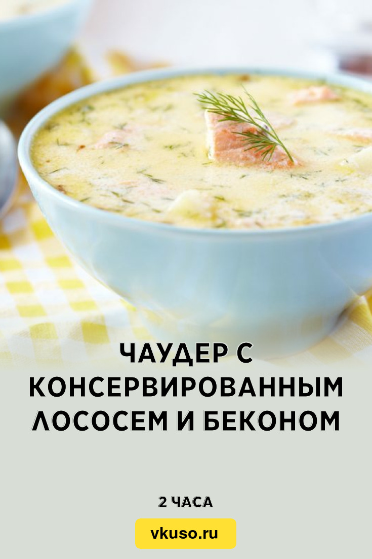 Чаудер с консервированным лососем и беконом, рецепт с фото — Вкусо.ру