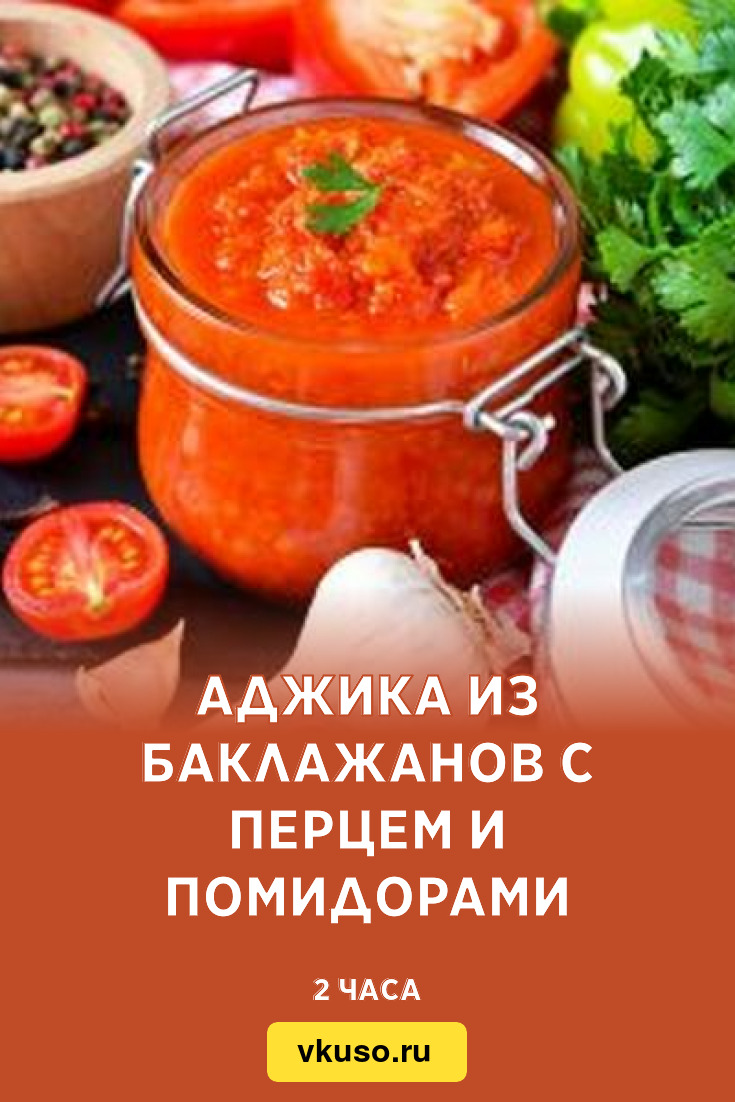 Аджика из баклажанов с перцем и помидорами, рецепт с фото — Вкусо.ру