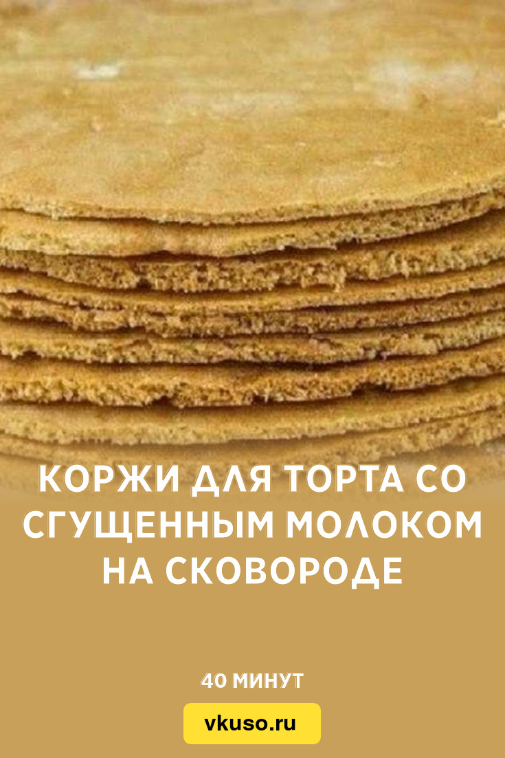 Коржи для торта со сгущенным молоком на сковороде, рецепт с фото — Вкусо.ру