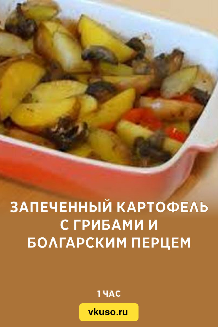 Запеченный картофель с грибами и болгарским перцем, рецепт с фото — Вкусо.ру