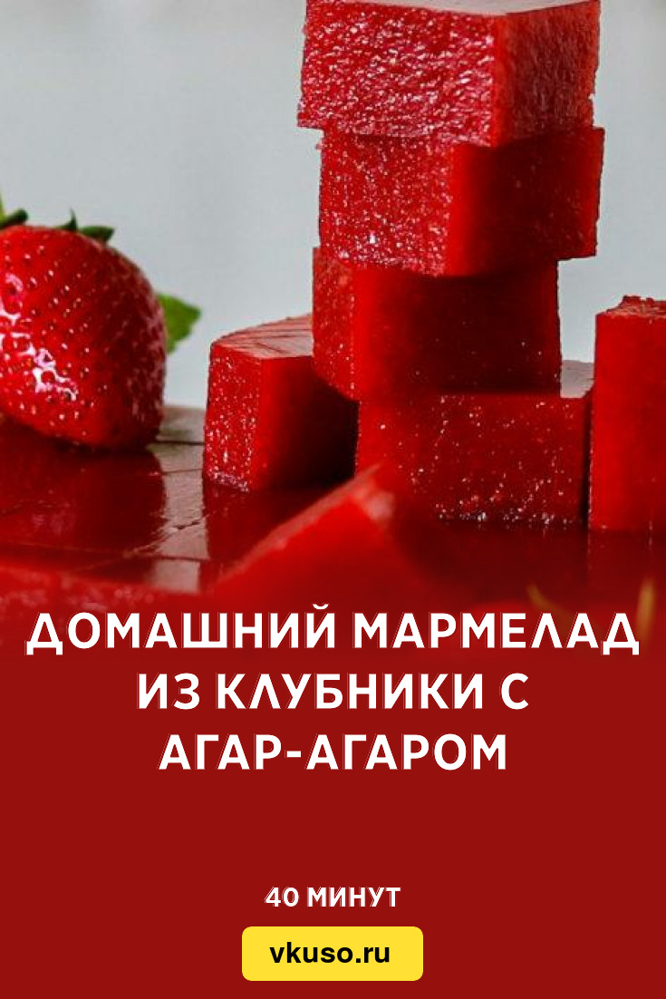 Домашний мармелад из клубники с агар-агаром, рецепт с фото — Вкусо.ру