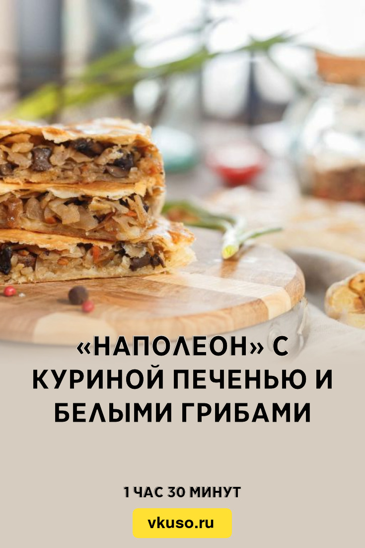 «Наполеон» с куриной печенью и белыми грибами, рецепт с фото — Вкусо.ру