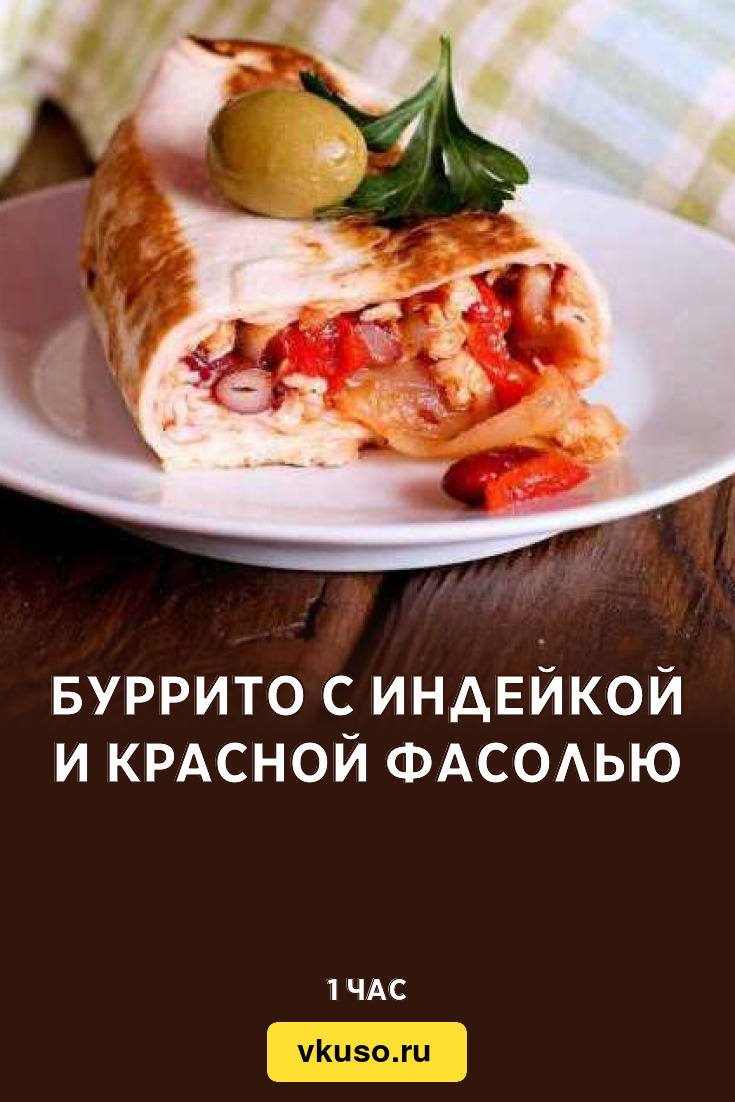 Буррито с индейкой и красной фасолью, рецепт с фото — Вкусо.ру