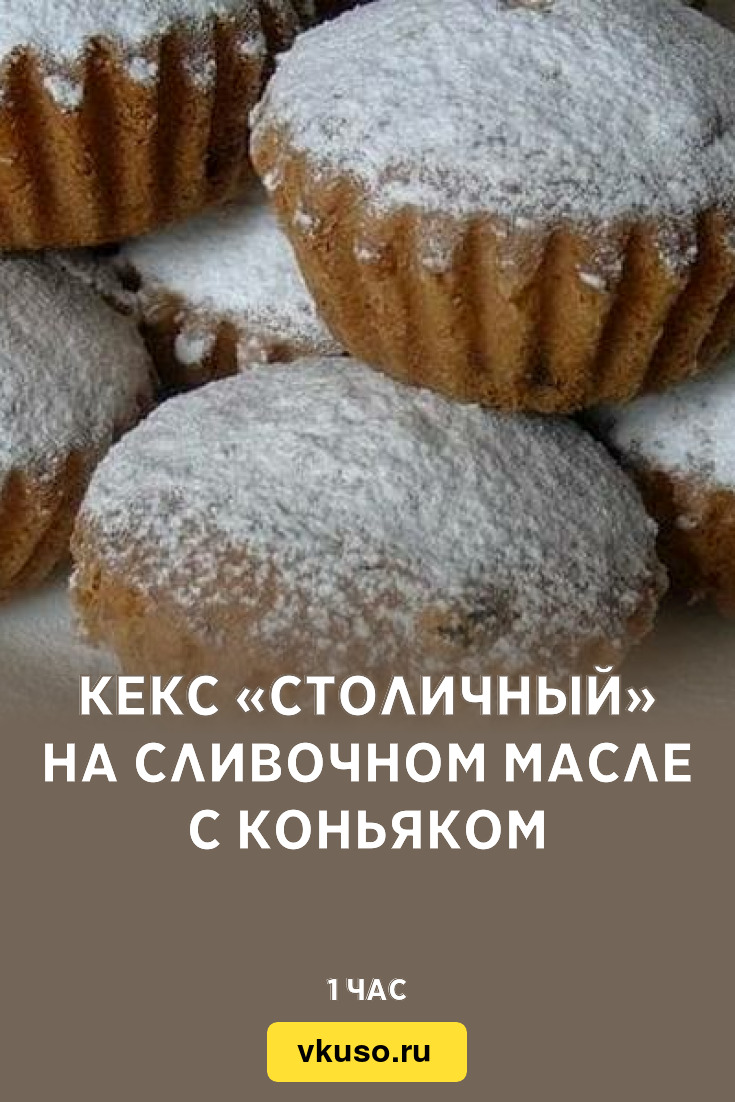 Кекс «Столичный» на сливочном масле с коньяком, рецепт с фото — Вкусо.ру