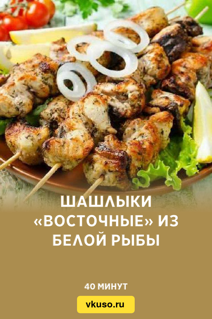 Шашлыки «Восточные» из белой рыбы, рецепт с фото — Вкусо.ру