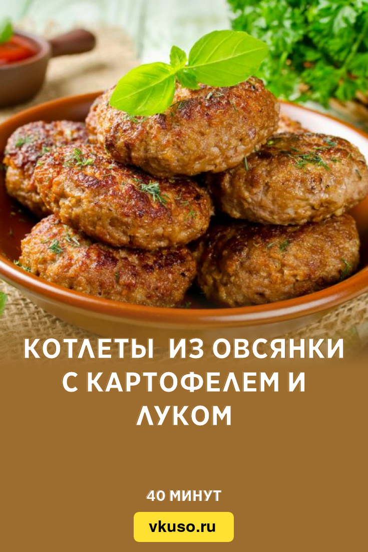 Котлеты из овсянки с картофелем и луком, рецепт с фото — Вкусо.ру