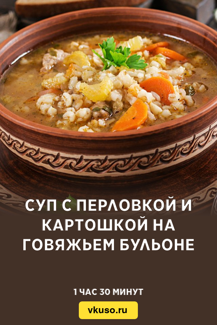 Суп с перловкой и картошкой на говяжьем бульоне, рецепт с фото — Вкусо.ру