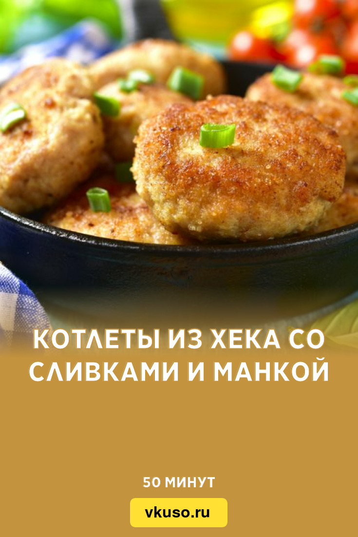 Котлеты из хека со сливками и манкой, рецепт с фото — Вкусо.ру