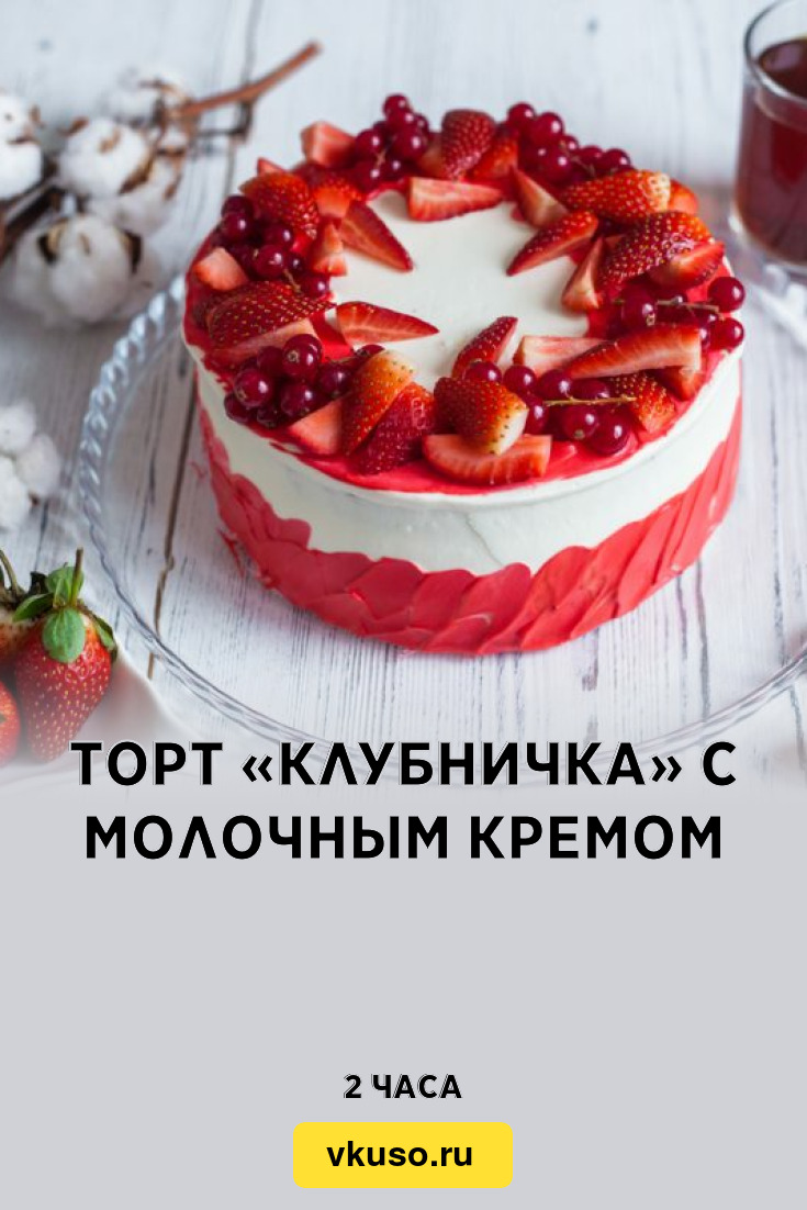 Торт «Клубничка» с молочным кремом, рецепт с фото — Вкусо.ру