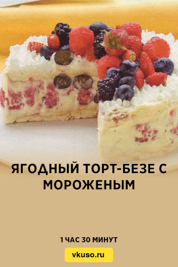 Ягодный торт-безе с мороженым, рецепт с фото — Вкусо.ру