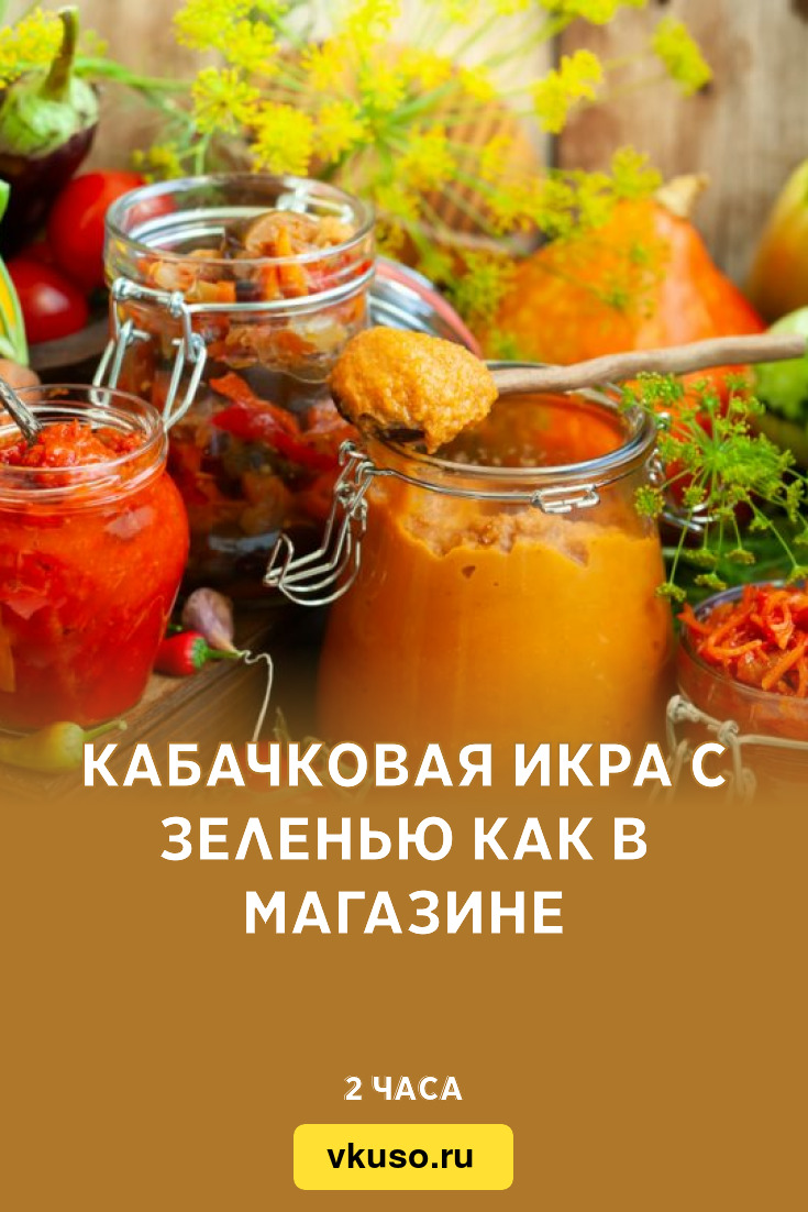 Кабачковая икра с зеленью как в магазине, рецепт с фото — Вкусо.ру