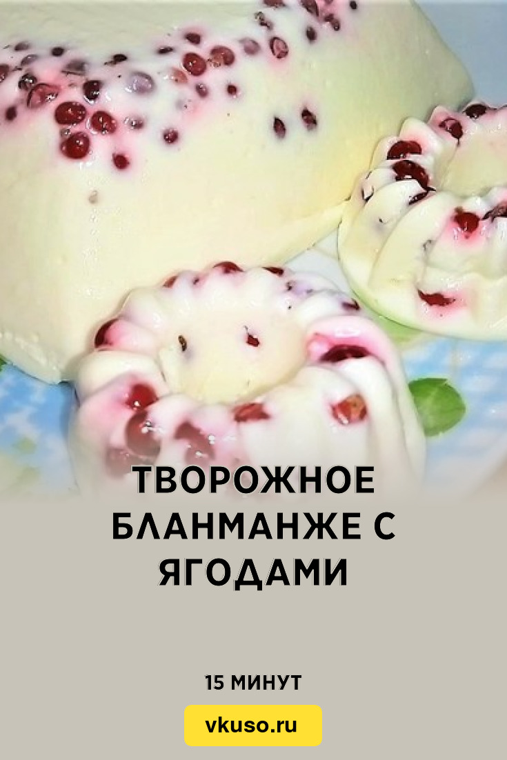 Творожное бланманже с ягодами, рецепт с фото пошагово и видео — Вкусо.ру