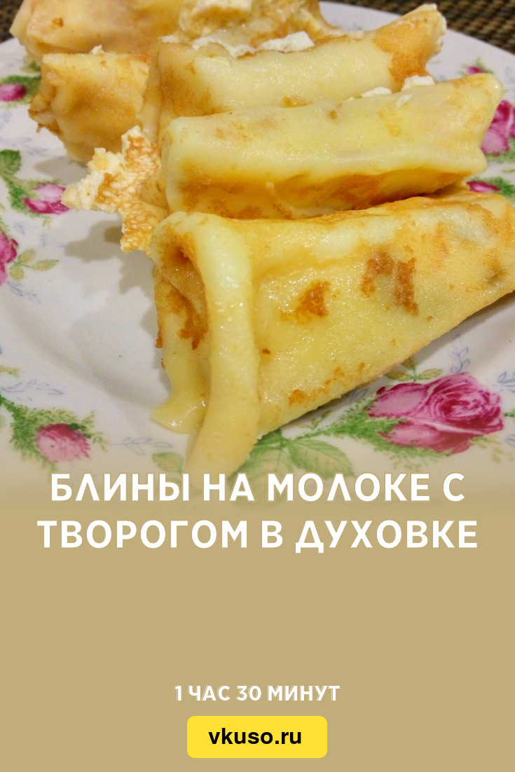 Блины на молоке с творогом в духовке, рецепт с фото пошагово и видео —  Вкусо.ру