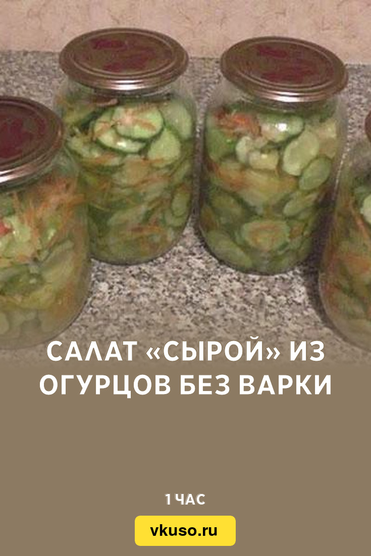 Салат «Сырой» из огурцов без варки, рецепт с фото — Вкусо.ру