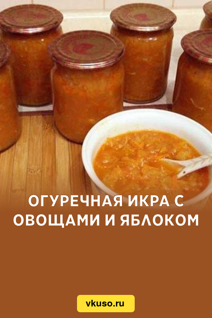 Огуречная икра с овощами и яблоком, рецепт с фото — Вкусо.ру