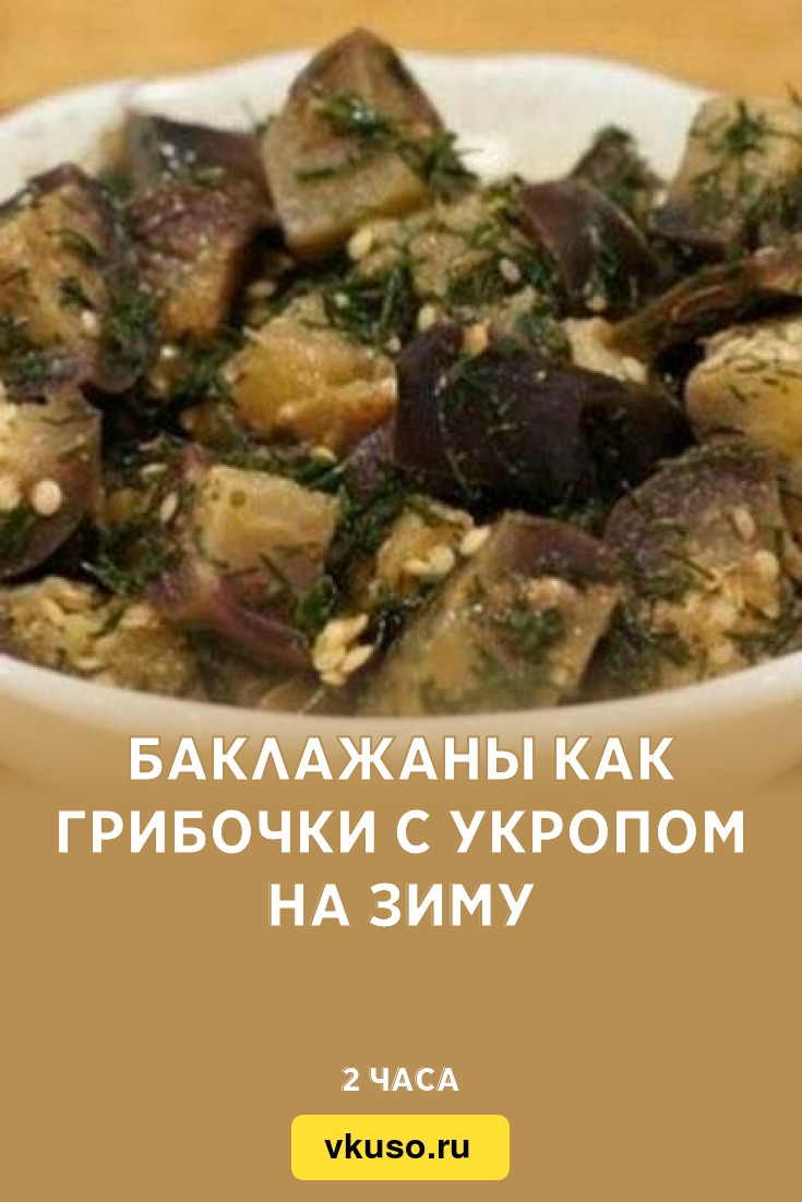 Баклажаны как грибочки с укропом на зиму, рецепт с фото — Вкусо.ру