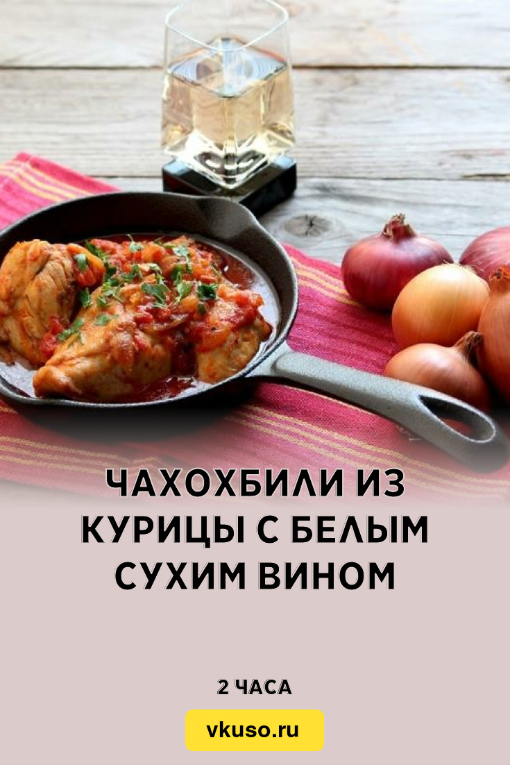 Чахохбили из курицы с белым сухим вином, рецепт с фото и видео — Вкусо.ру