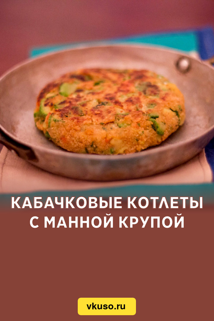 Кабачковые котлеты с манной крупой, рецепт с фото и видео — Вкусо.ру