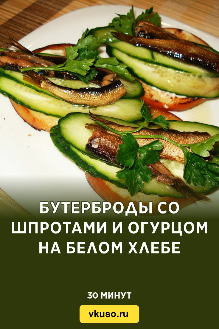 Бутерброды со шпротами и огурцом на белом хлебе, рецепт с фото и видео —  Вкусо.ру