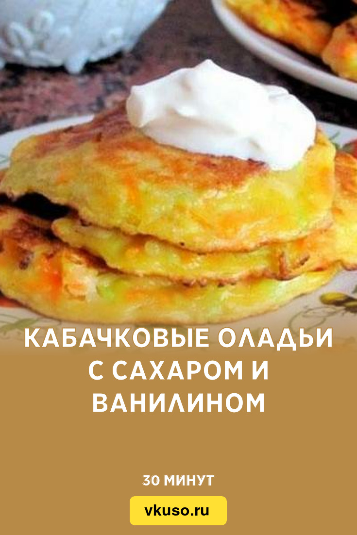 Кабачковые оладьи с сахаром и ванилином, рецепт с фото — Вкусо.ру