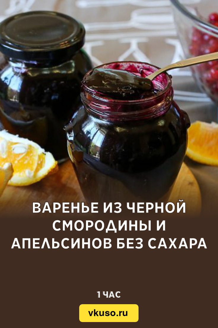 Варенье из черной смородины и апельсинов без сахара, рецепт с фото —  Вкусо.ру