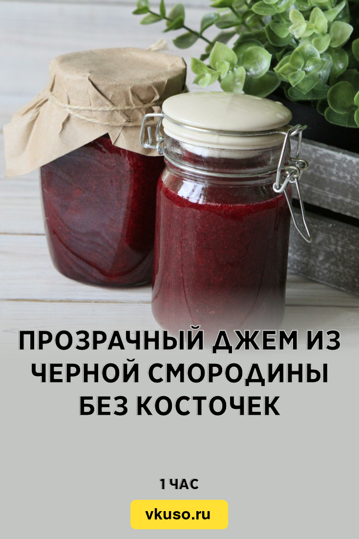 Прозрачный джем из черной смородины без косточек, рецепт с фото — Вкусо.ру