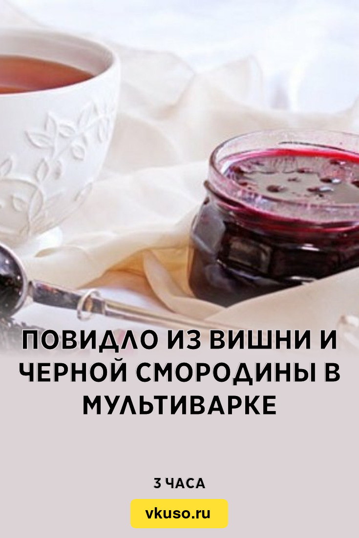Повидло из вишни и черной смородины в мультиварке, рецепт с фото — Вкусо.ру