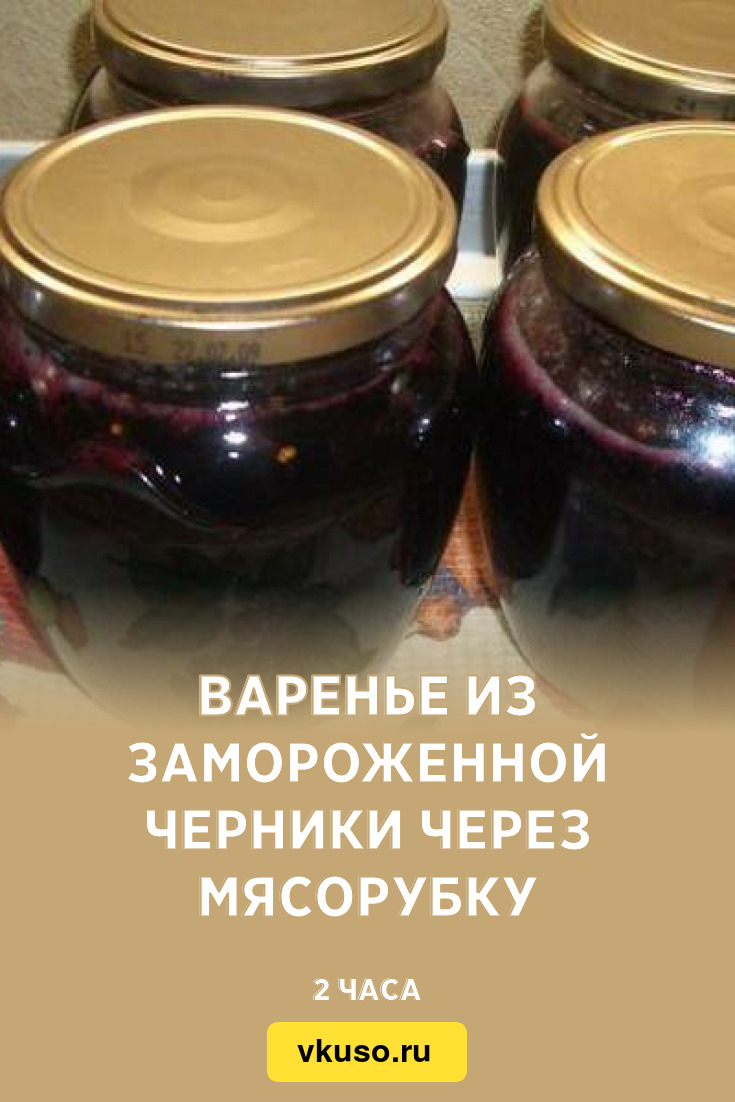 Варенье из замороженной черники через мясорубку, рецепт с фото — Вкусо.ру