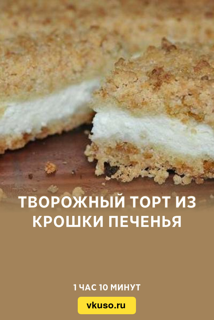 Творожный торт из крошки печенья, рецепт с фото — Вкусо.ру