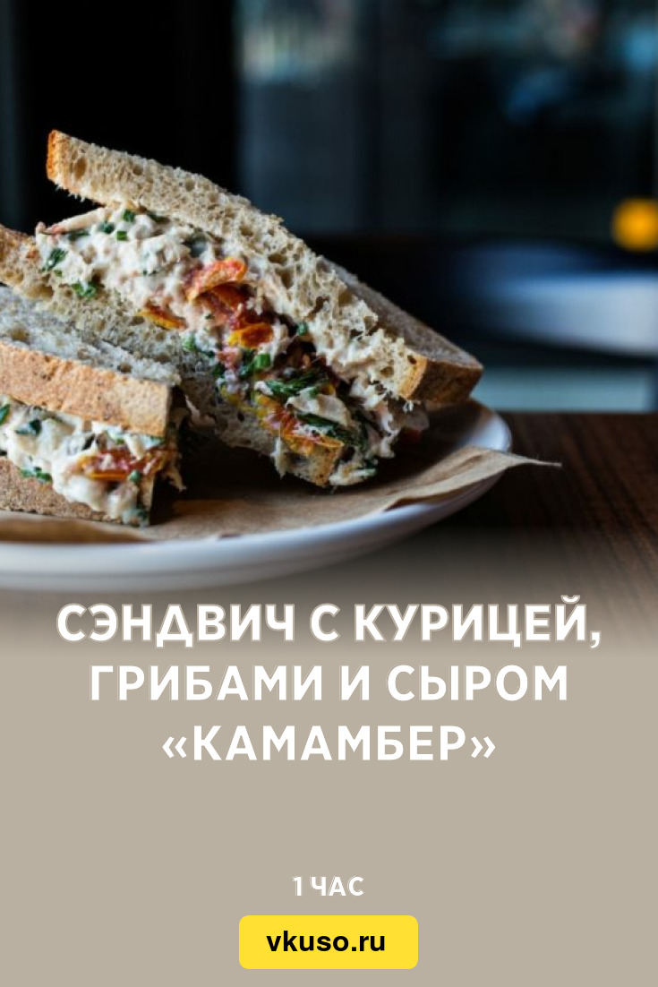 Сэндвич с курицей, грибами и сыром «Камамбер», рецепт с фото — Вкусо.ру